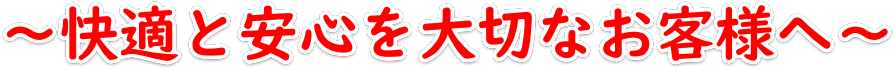 快適と安心を大切なお客様へ